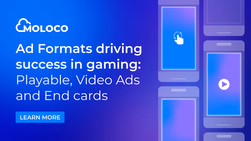 Ad Formats driving success in gaming: Playable, Video Ads and End cards